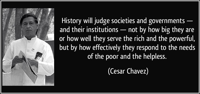 quote history will judge societies and governments and their institutions not by how big they are cesar chavez 218138